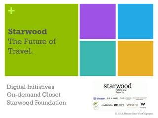 +
© 2013, Henry Bao-Viet Nguyen
Starwood
The Future of
Travel.
Digital Initiatives
On-demand Closet
Starwood Foundation
 