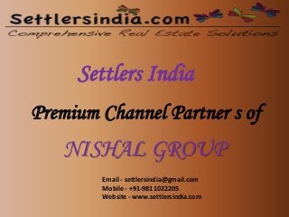 Settlers India
Premium Channel Partner s of
NISHAL GROUP
Email - settlersindia@gmail.com
Mobile - +91-9811022205
Website - www.settlersindia.com
 