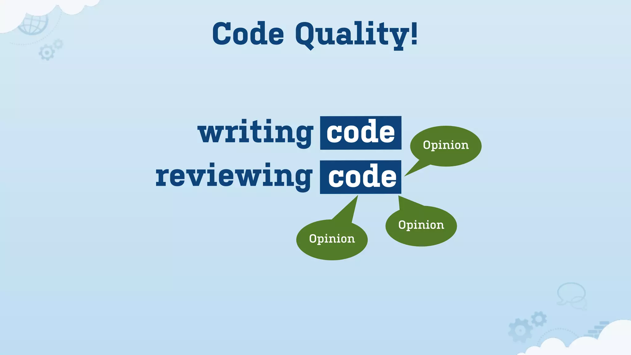 Code Quality!


   writing code       Opinion


reviewing code
                   Opinion
         Opinion
 