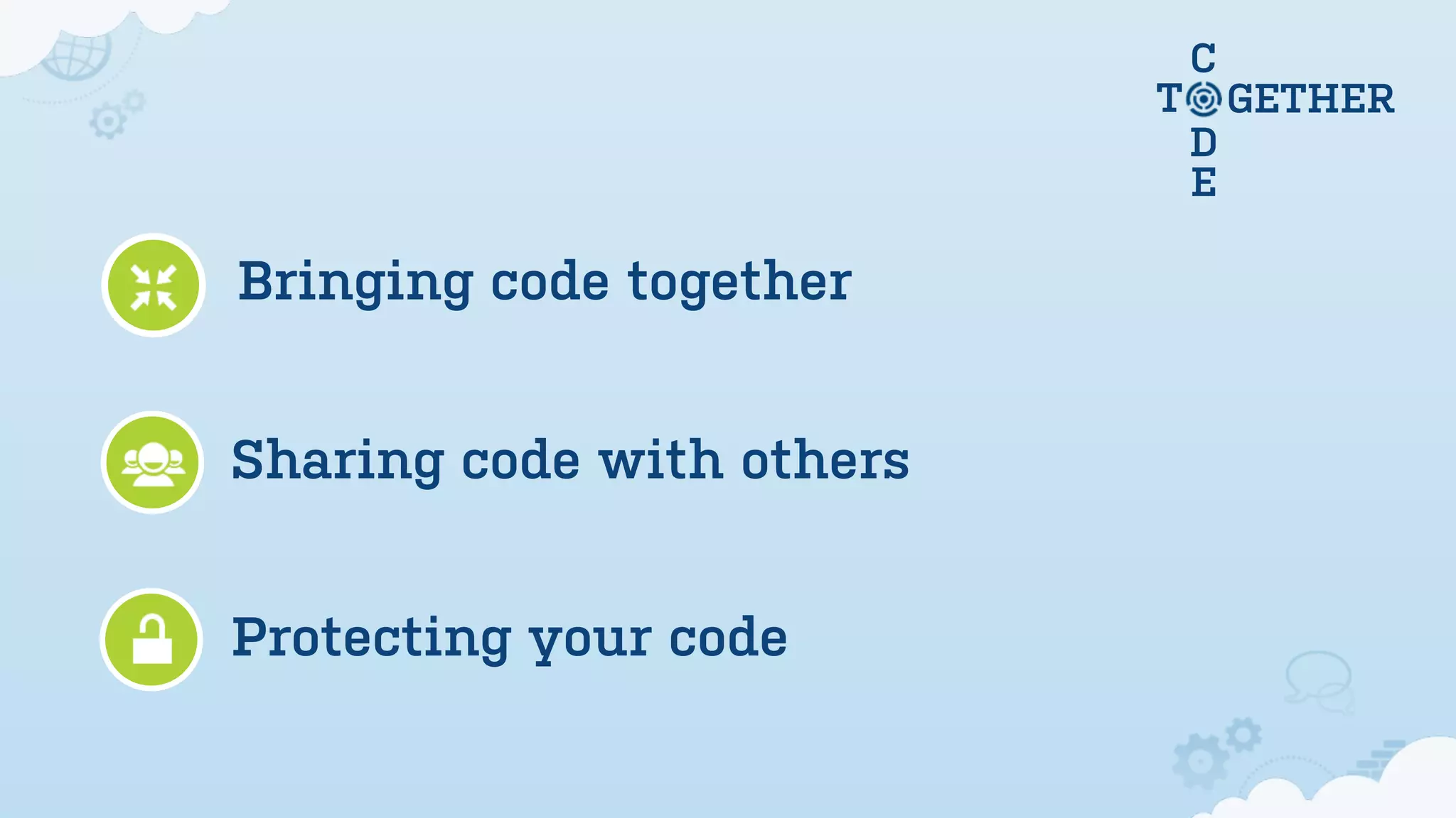 C
                           T       GETHER
                               D
                               E

Bringing code together


Sharing code with others


Protecting your code
 