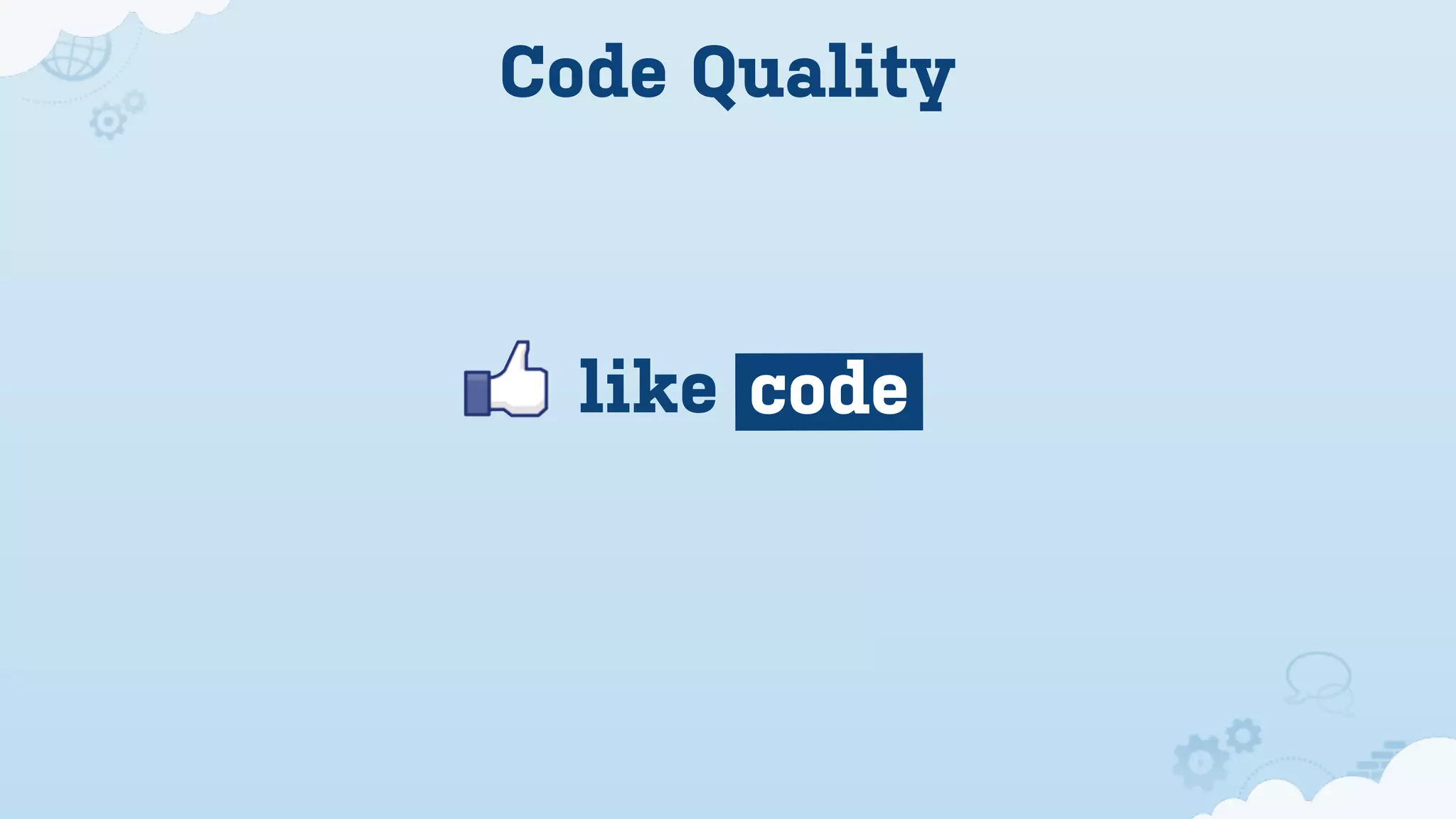 Code Quality



  like code
 