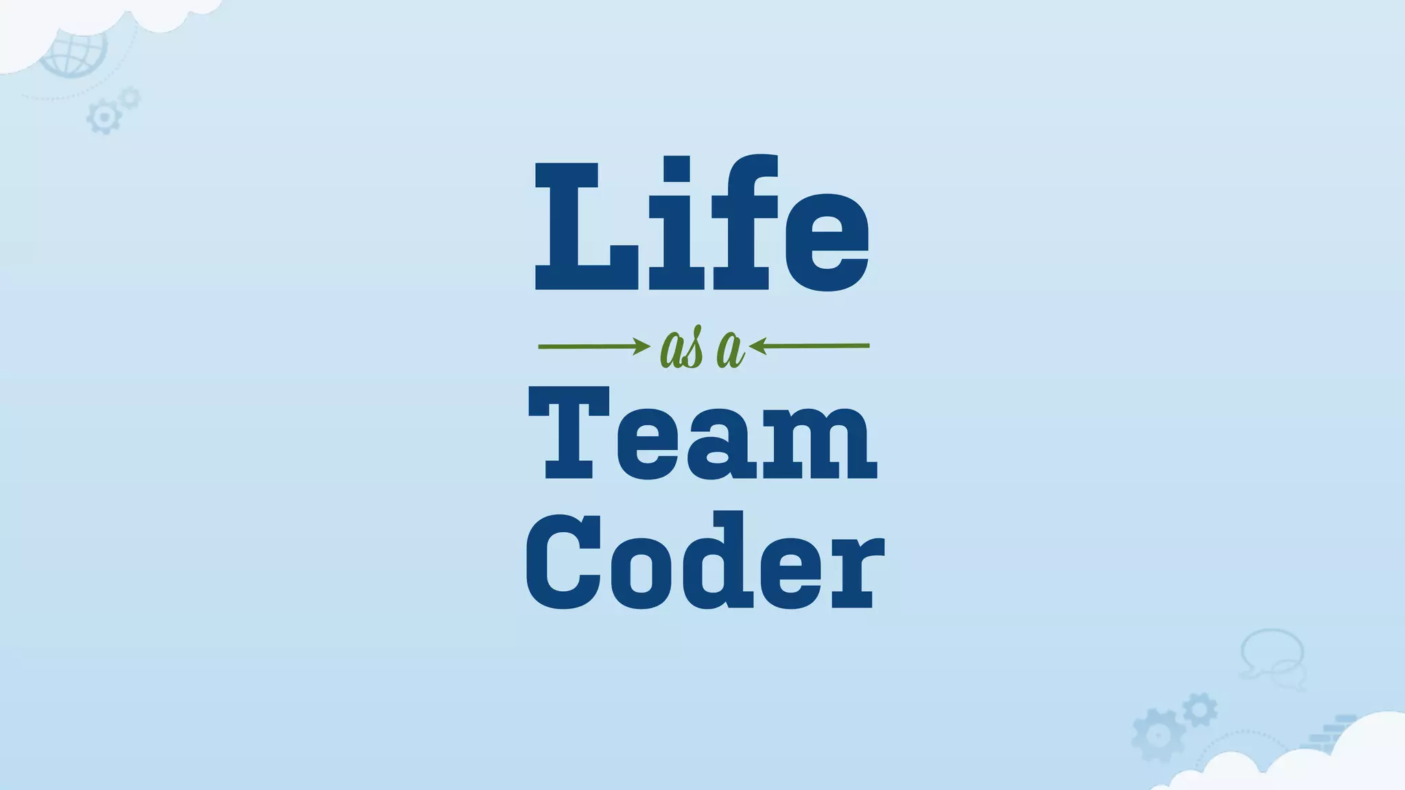 Life
 as a
Team
Coder
 