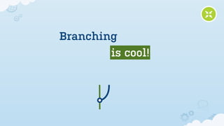 Branching
        is cool!
 