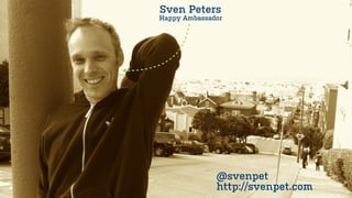 Sven Peters
Happy Ambassador




              @svenpet
              http://svenpet.com
 