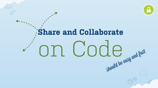Share and Collaborate

on Code                  be   e as yand faﬆ

                    ould
                 sh
 