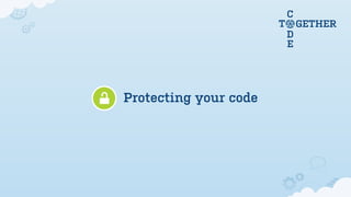 C
                       T       GETHER
                           D
                           E




Protecting your code
 