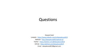 Questions
Deepak Sood
Linkedin - https://www.linkedin.com/in/deepaksood619
Website - http://deepaksood619.github.io/
Twitter - https://twitter.com/@deepaksood619
Github - https://github.com/deepaksood619
Email - deepaksood619@gmail.com
 