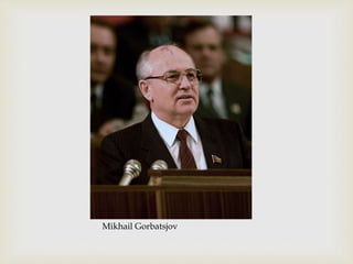 Mikhail Gorbatsjov
 