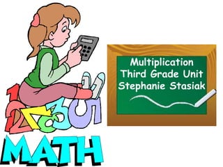 Multiplication
Third Grade Unit
Stephanie Stasiak

 