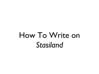How To Write on
Stasiland
 