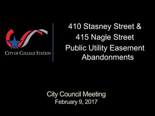 City Council Meeting
February 9, 2017
410 Stasney Street &
415 Nagle Street
Public Utility Easement
Abandonments
 