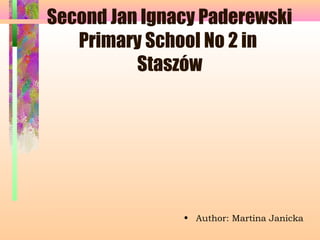 Second Jan Ignacy Paderewski
Primary School No 2 in
Staszów

• Author: Martina Janicka

 