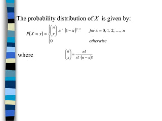 The probability distribution of X is given by:
 
 


















otherwise
n
x
for
x
n
x
X
P
x
n
x
0
,
,
2
,
1
,
0
1 


 !
!
!
x
n
x
n
x
n










where
 