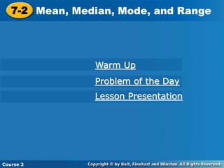 7-2 Mean, Median, Mode, and Range
Course 2
Warm Up
Problem of the Day
Lesson Presentation
 