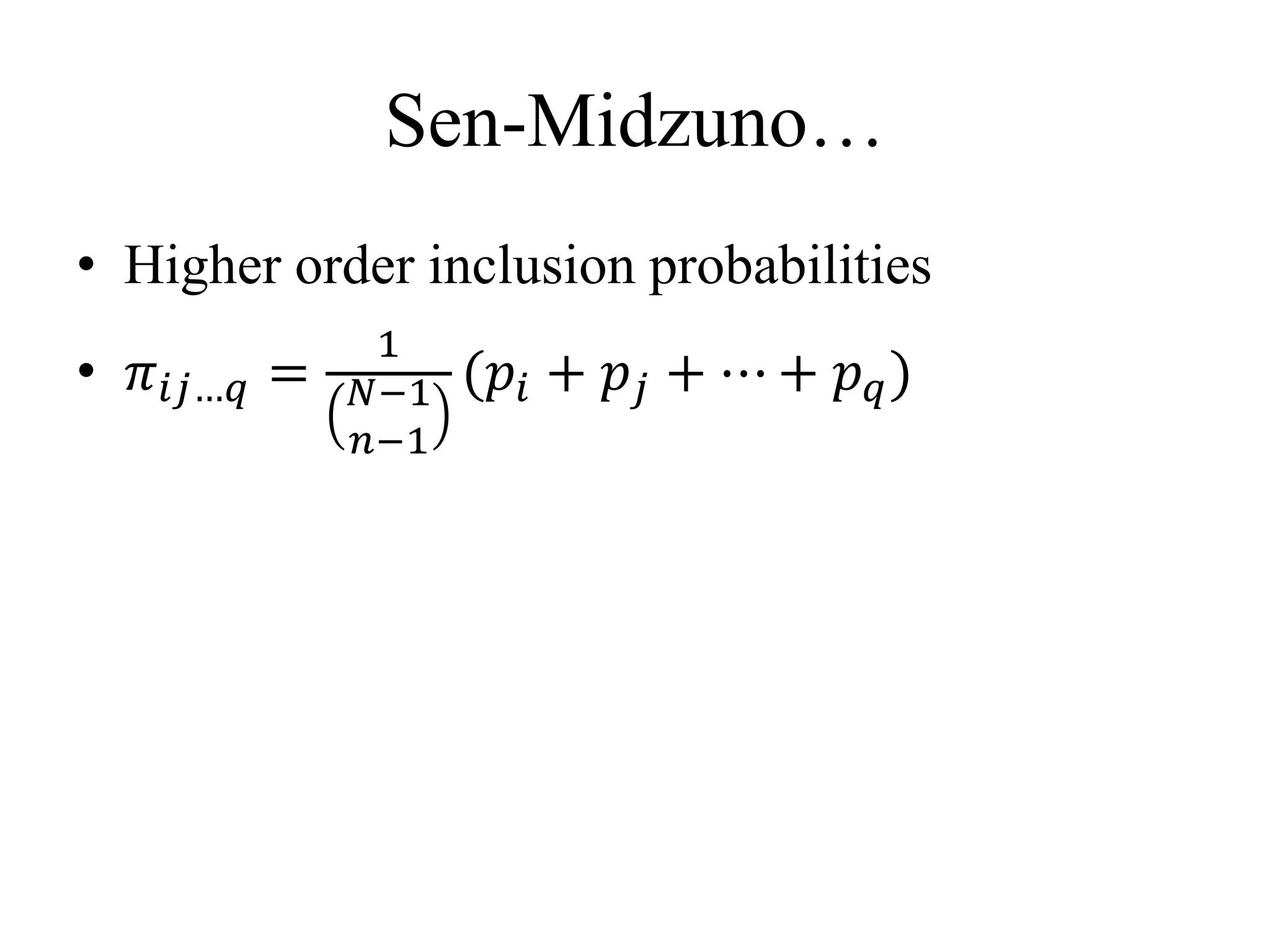 Sen-Midzuno…
• Higher order inclusion probabilities
• 𝜋𝑖𝑗…𝑞 =
1
𝑁−1
𝑛−1
(𝑝𝑖 + 𝑝𝑗 + ⋯ + 𝑝 𝑞)
 