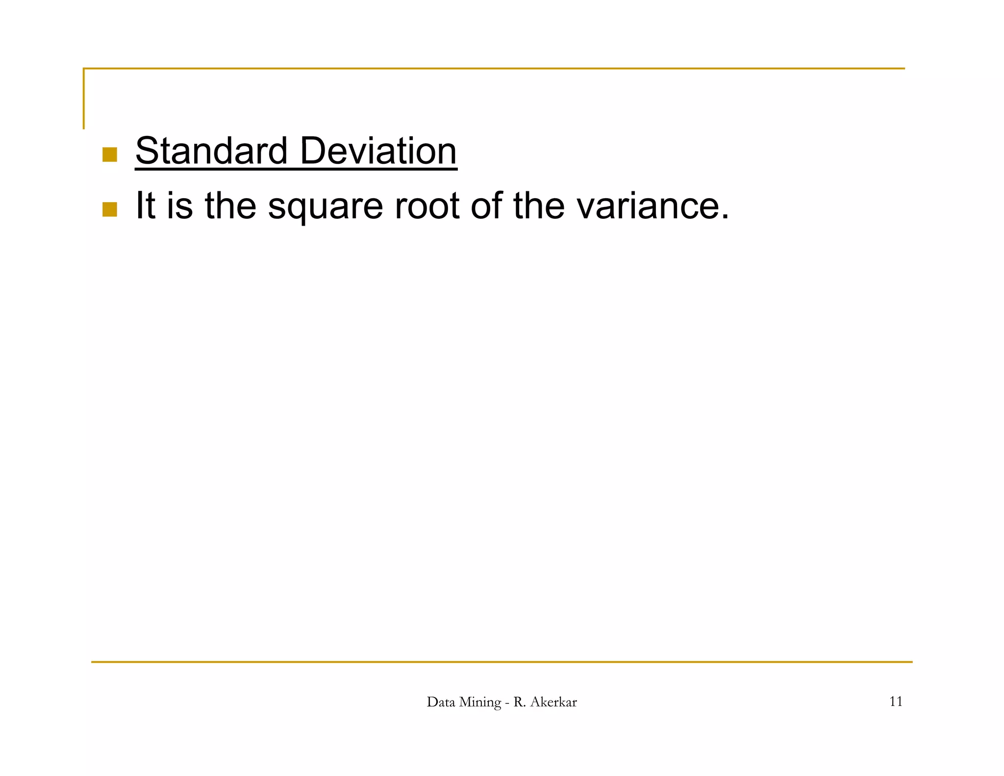    Standard De iation
                Deviation
   It is the square root of the variance.




                      Data Mining - R. Akerkar   11
 