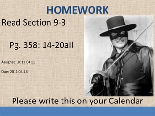 HOMEWORK
Read Section 9-3

    Pg. 358: 14-20all
Assigned: 2012.04.11

Due: 2012.04.16




      Please write this on your Calendar
 
