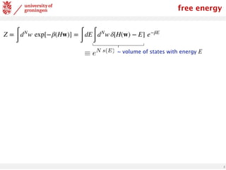 5
~ volume of states with energy E
Z =
∫
dN
w exp[−β(Hw)] =
∫
dE
∫
dN
w δ[H(w) − E] e−βE
free energy
 