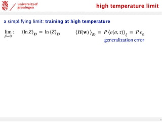 7
high temperature limit
a simplifying limit: training at high temperature
lim
β→0
: ⟨ln Z⟩ID
= ln ⟨Z⟩ID ⟨H(w) ⟩ID
= P ⟨ϵ(σ, τ)⟩ξ
= P ϵg
generalization error
 