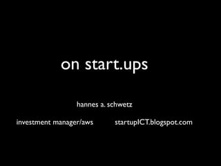 on start.ups

                 hannes a. schwetz

investment manager/aws      startupICT.blogspot.com
 