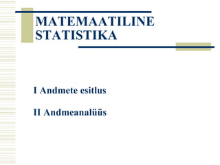 MATEMAATILINE STATISTIKA I  Andmete esitlus II  Andmeanalüüs 