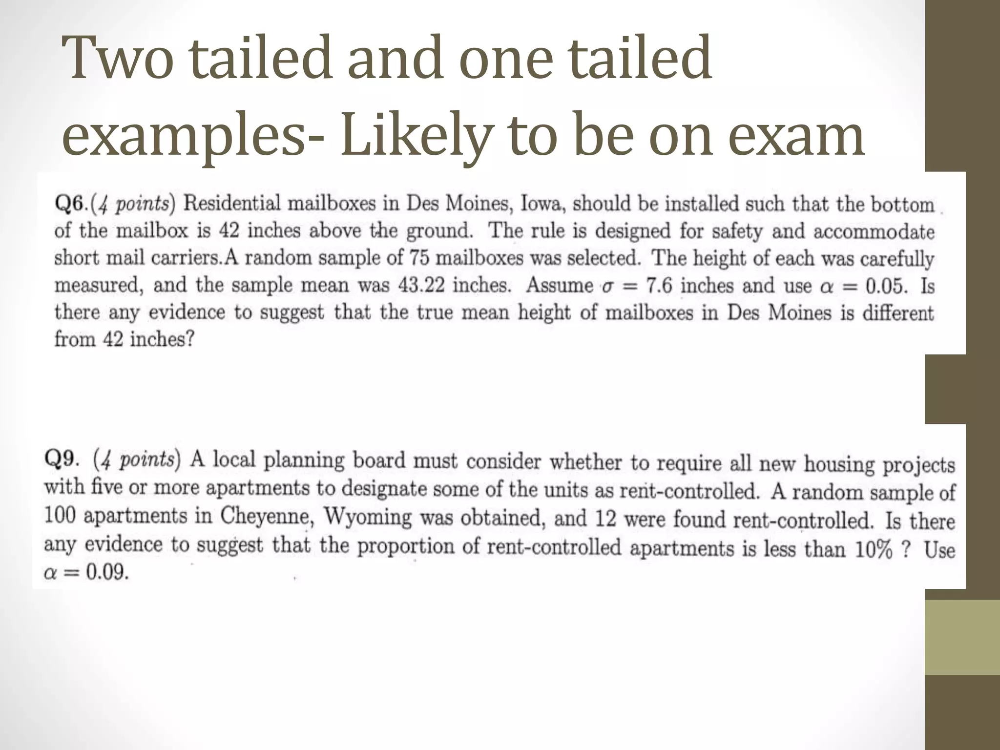 Two tailed and one tailed
examples- Likely to be on exam
 