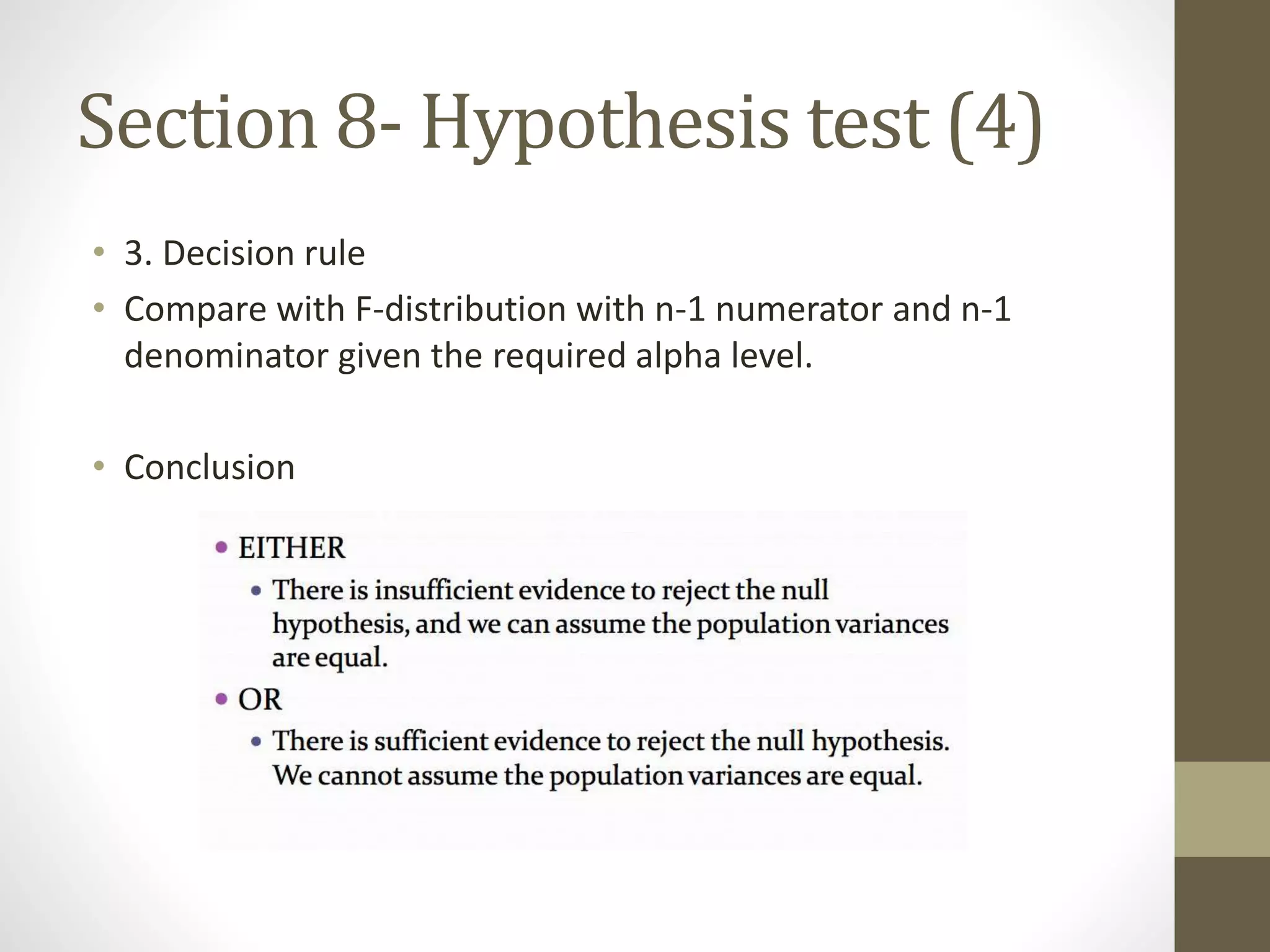 Section 8- Hypothesis test (4)
• 3. Decision rule
• Compare with F-distribution with n-1 numerator and n-1
denominator given the required alpha level.
• Conclusion
 