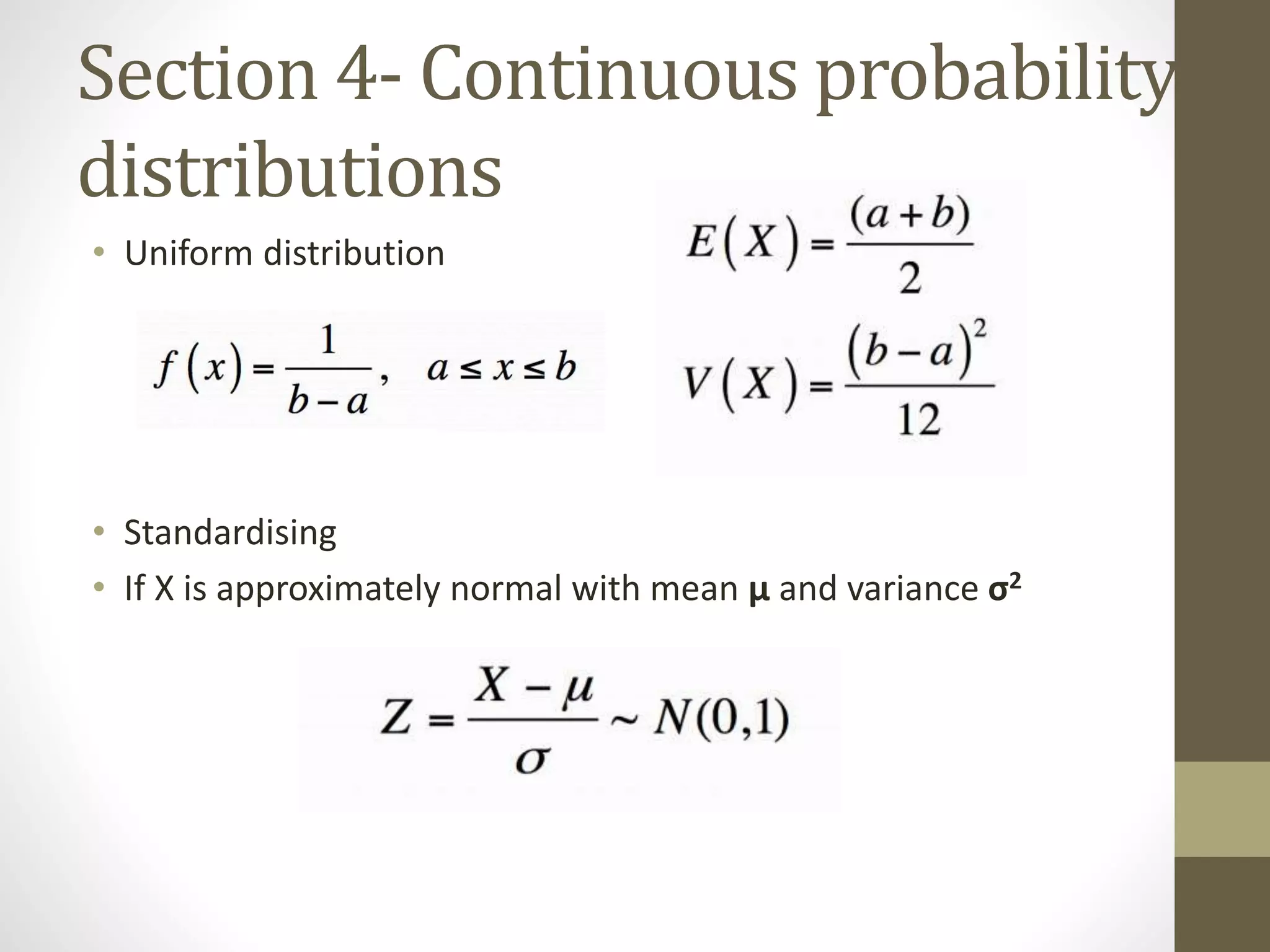 Section 4- Continuous probability
distributions
• Uniform distribution
• Standardising
• If X is approximately normal with mean μ and variance σ2
 