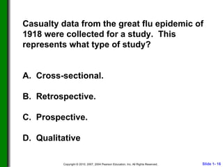 Casualty data from the great flu epidemic of 1918 were collected for a study.  This represents what type of study? A.  Cross-sectional. B.  Retrospective. C.  Prospective. D.  Qualitative  