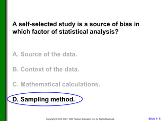 A self-selected study is a source of bias in which factor of statistical analysis? A. Source of the data. B. Context of the data. C. Mathematical calculations. D. Sampling method. 