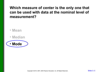 Which measure of center is the only one that can be used with data at the nominal level of measurement? Mean Median Mode 