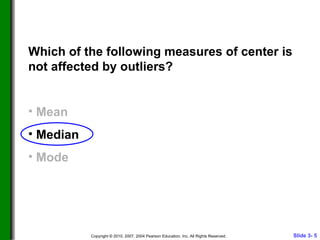 Which of the following measures of center is not affected by outliers? Mean Median Mode 