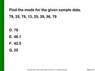 Find the mode for the given sample data. 79, 25, 79, 13, 25, 29, 56, 79 79 48.1 42.5 25  