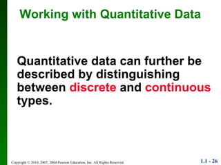 Working with Quantitative Data Quantitative data can further be described by distinguishing between  discrete  and  continuous  types. 