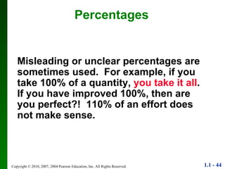 Percentages Misleading or unclear percentages are sometimes used.  For example, if you take 100% of a quantity,  you take it all . If you have improved 100%, then are you perfect?!  110% of an effort does not make sense. 