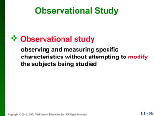 Observational study   observing and measuring specific  characteristics without attempting to  modify   the subjects being studied Observational Study 