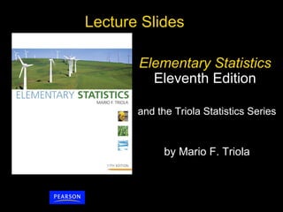 Lecture Slides  Elementary Statistics   Eleventh Edition  and the Triola Statistics Series  by Mario F. Triola 