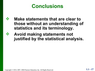 Conclusions Make statements that are clear to those without an understanding of statistics and its terminology. Avoid making statements not justified by the statistical analysis. 