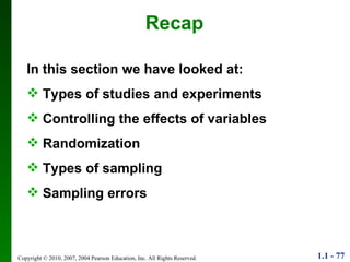 Recap In this section we have looked at: Types of studies and experiments Controlling the effects of variables Randomization Types of sampling Sampling errors 