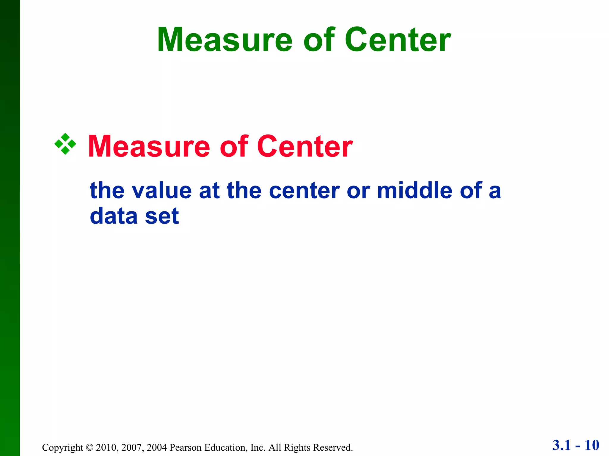 Measure of Center Measure of Center the value at the center or middle of a  data set 