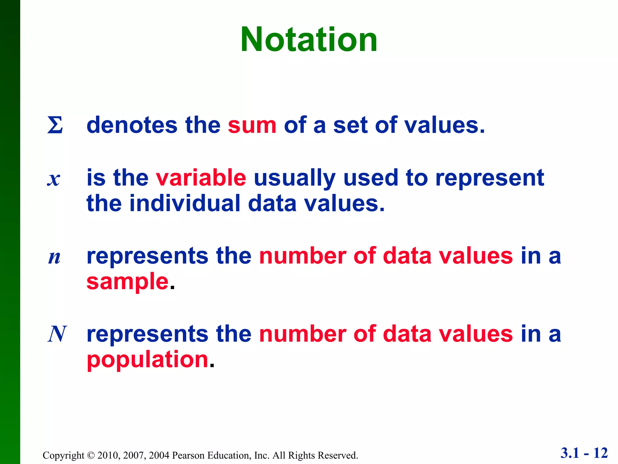 Notation    denotes the  sum  of a set of values. x   is the  variable  usually used to represent the individual data values. n   represents the  number of data values  in a  sample . N represents the  number of data values  in a  population . 