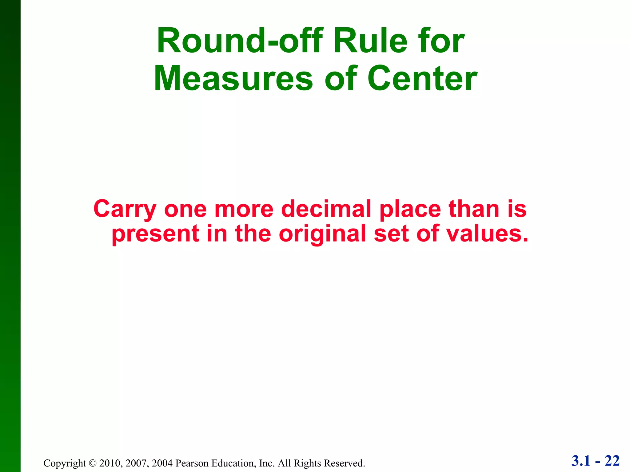 Carry one more decimal place than is present in the original set of values. Round-off Rule for  Measures of Center 