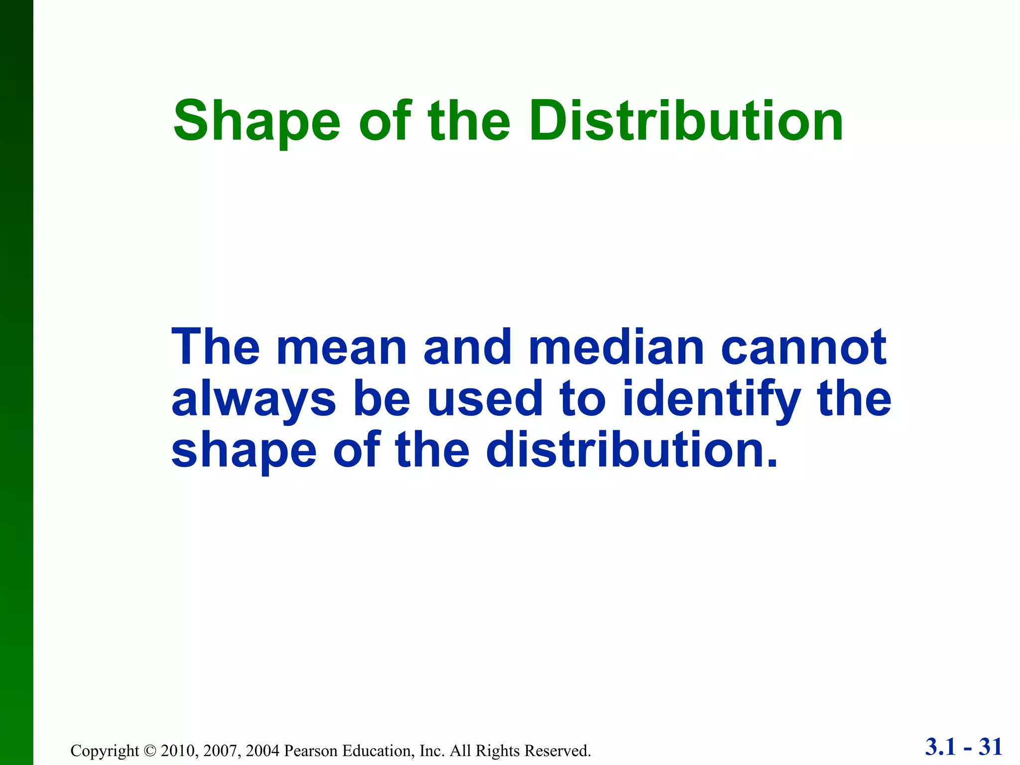 The mean and median cannot always be used to identify the shape of the distribution. Shape of the Distribution 