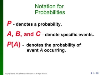 P   -  denotes a probability. A, B ,  and   C   -  denote specific events. P ( A )   -  denotes the probability of  event  A  occurring. Notation for  Probabilities 