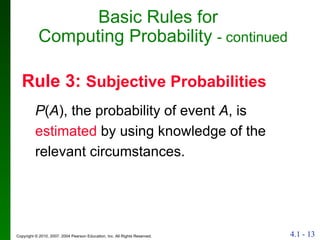 Rule 3:  Subjective Probabilities Basic Rules for  Computing Probability  - continued P ( A ), the probability of event  A , is  estimated  by using knowledge of the relevant circumstances. 