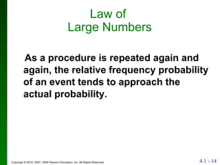 As a procedure is repeated again and again, the relative frequency probability of an event tends to approach the actual probability. Law of  Large Numbers 