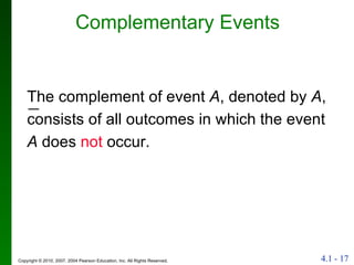 Complementary Events The complement of event  A , denoted by  A , consists of all outcomes in which the event  A  does  not  occur. 