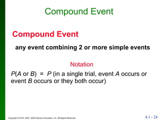 Compound Event   any event combining 2 or more simple events Compound Event Notation   P ( A  or  B )  =  P  (in a single trial, event  A  occurs or event  B  occurs or they both occur) 