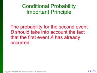 Conditional Probability Important Principle The probability for the second event  B  should take into account the fact that the first event  A  has already occurred. 