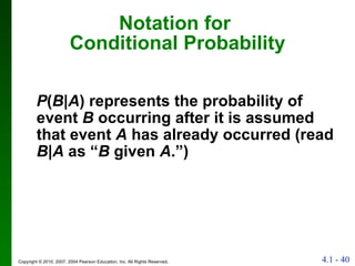 Notation for  Conditional Probability P ( B | A ) represents the probability of event  B  occurring after it is assumed that event  A  has already occurred (read  B | A  as “ B  given  A .”) 